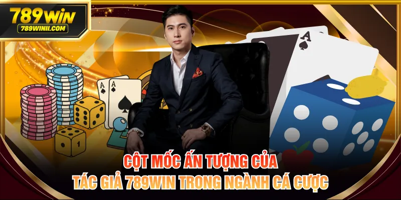 Cột mốc ấn tượng của tác giả 789WIN trong ngành cá cược